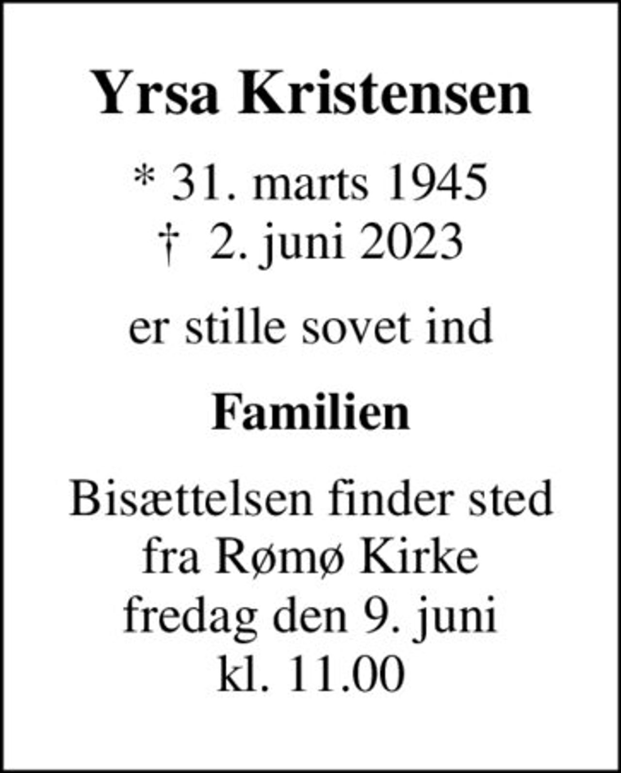Yrsa Kristensen
* 31. marts 1945
						✝ 2. juni 2023
er stille sovet ind
Familien
Bisættelsen finder sted fra Rømø Kirke fredag den 9. juni kl. 11.00