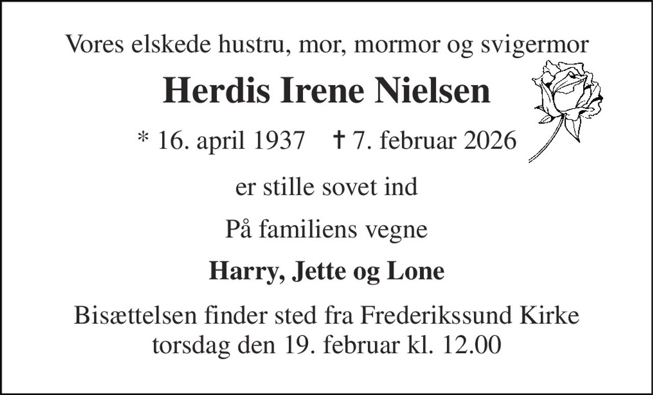 Vores elskede hustru, mor, mormor og svigermor 
Herdis Irene Nielsen 
* 16. april 1937    ✝ 7. februar 2026 
er stille sovet ind 
På familiens vegne 
Harry, Jette og Lone 
Bisættelsen finder sted fra Frederikssund Kirke torsdag den 19. februar kl. 12.00
