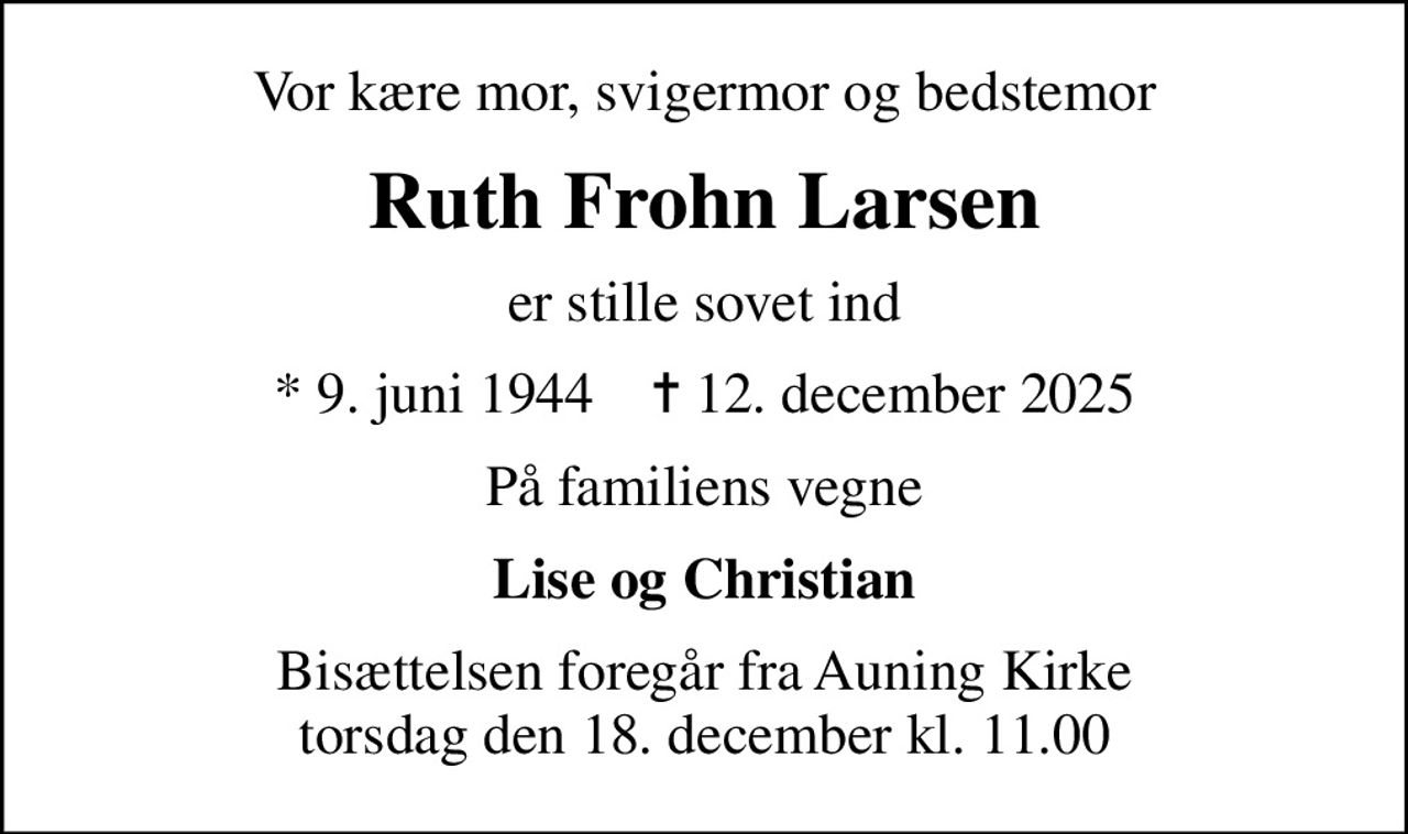 Vor kære mor, svigermor og bedstemor
Ruth Frohn Larsen
er stille sovet ind
* 9. juni 1944    ✝ 12. december 2025
På familiens vegne
Lise og Christian
Bisættelsen foregår fra Auning Kirke  torsdag den 18. december kl. 11.00