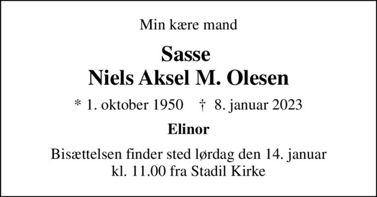 Min kære mand
Sasse  Niels Aksel M. Olesen
* 1. oktober 1950    ✝ 8. januar 2023
Elinor
Bisættelsen finder sted lørdag den 14. januar kl. 11.00 fra Stadil Kirke