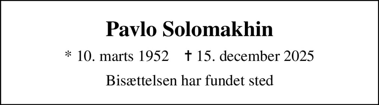 Pavlo Solomakhin
* 10. marts 1952    ✝ 15. december 2025
Bisættelsen har fundet sted