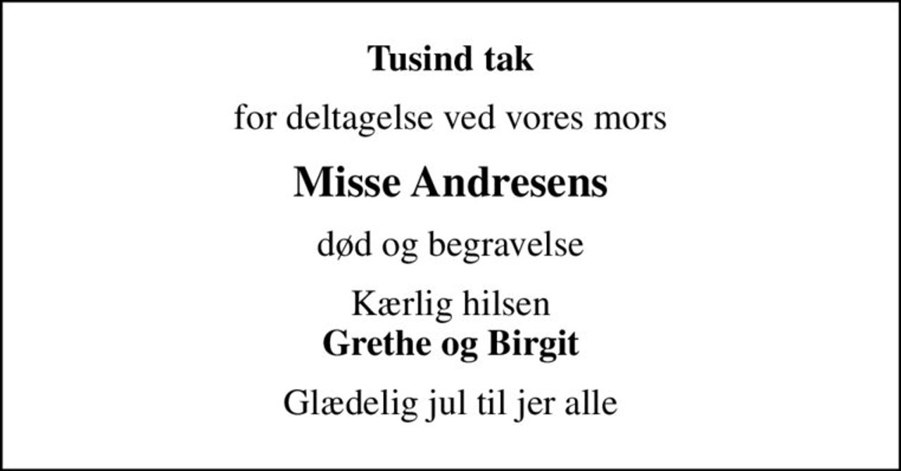 Tusind tak
for deltagelse ved vores mors
Misse Andresens
død og begravelse
Kærlig hilsen <b>Grethe og Birgit
Glædelig jul til jer alle