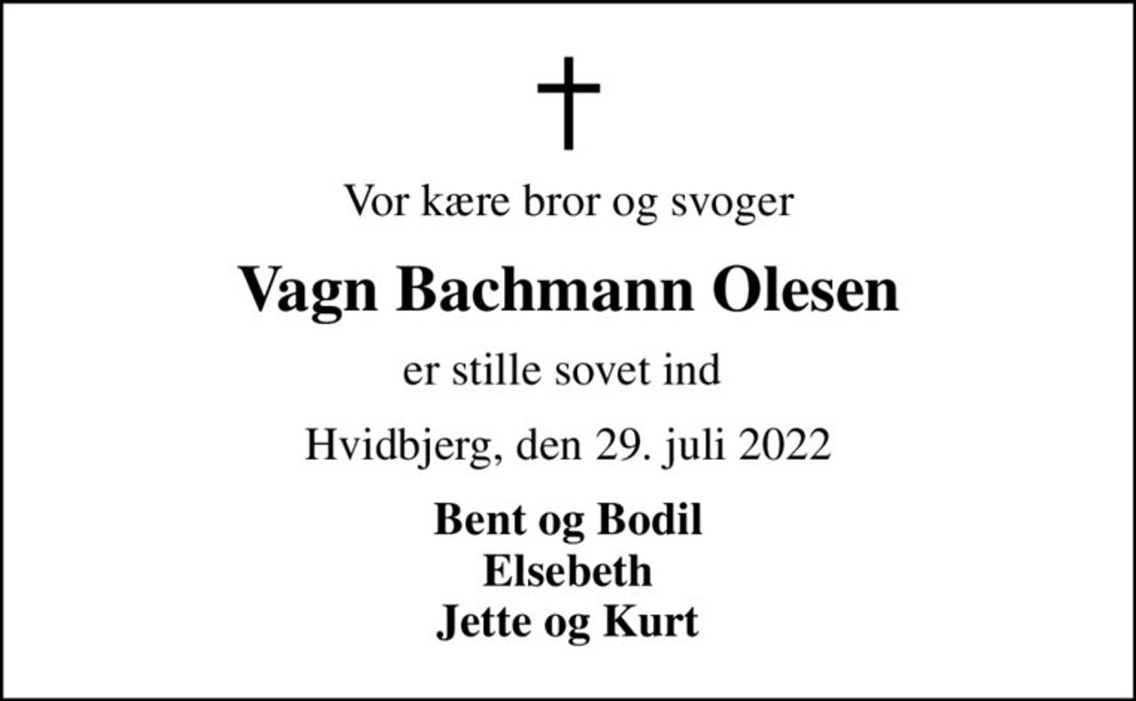 Vor kære bror og svoger
Vagn Bachmann Olesen
er stille sovet ind 
Hvidbjerg, den 29. juli 2022
Bent og Bodil Elsebeth Jette og Kurt