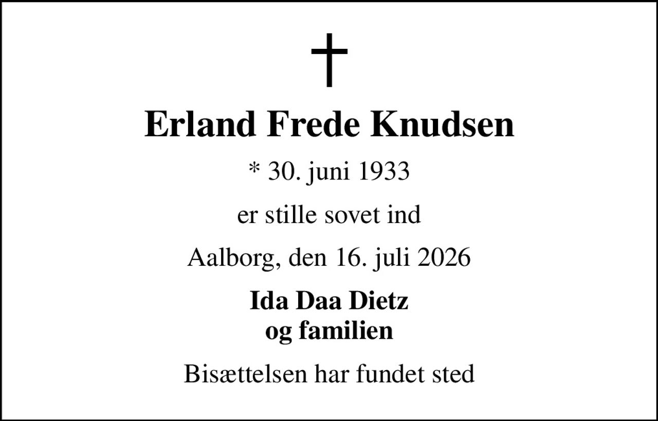 Erland Frede Knudsen
* 30. juni 1933
er stille sovet ind
Aalborg, den 16. juli 2026
Ida Daa Dietz og familien
Bisættelsen har fundet sted