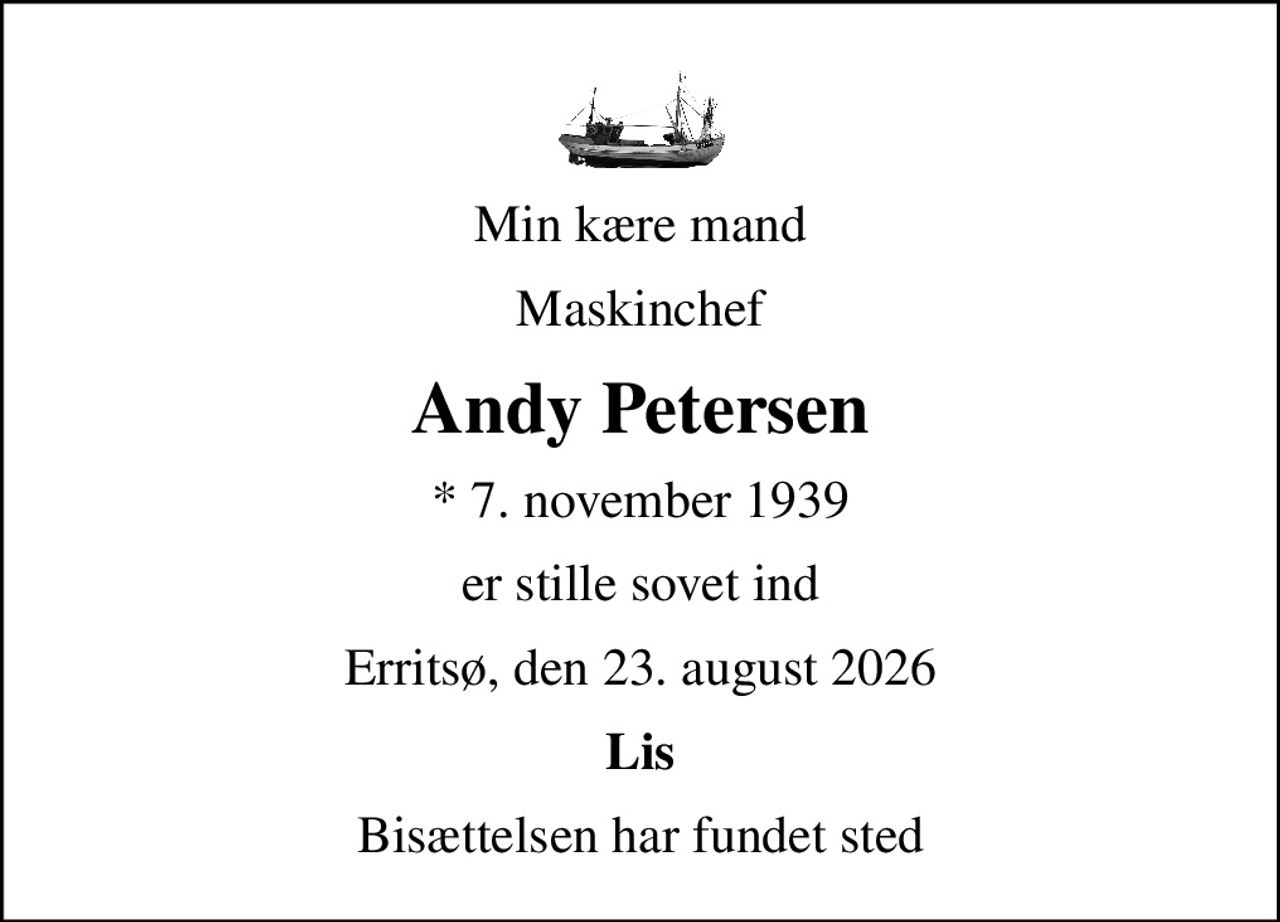 Min kære mand
Maskinchef
Andy Petersen
* 7. november 1939
er stille sovet ind
Erritsø, den 23. august 2026
Lis
Bisættelsen har fundet sted