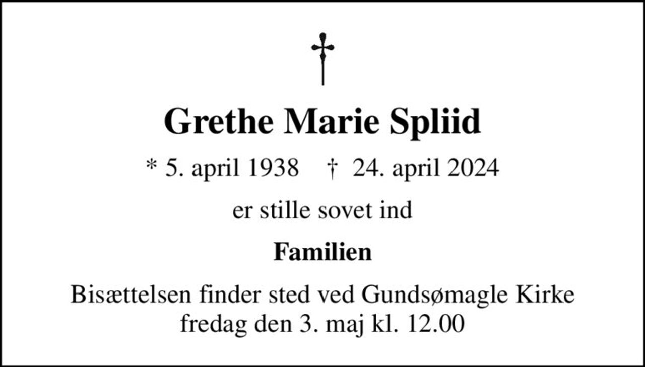 Grethe Marie Spliid
* 5. april 1938    ✝ 24. april 2024
er stille sovet ind
Familien
Bisættelsen finder sted ved Gundsømagle Kirke  fredag den 3. maj kl. 12.00