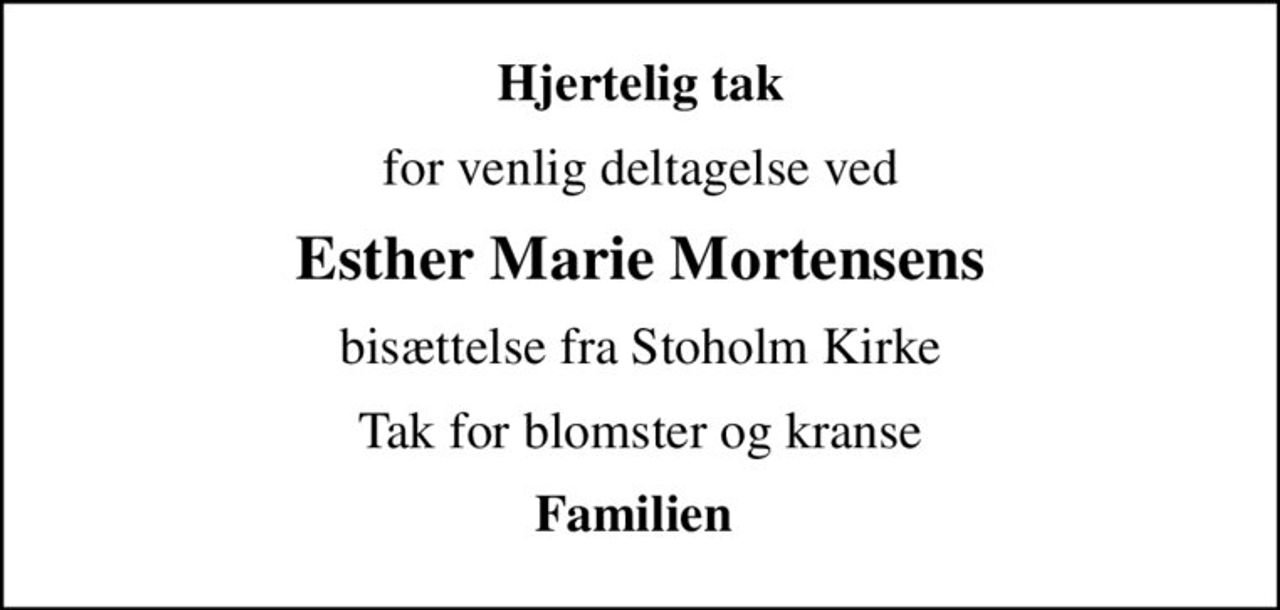 Hjertelig tak
for venlig deltagelse ved
Esther Marie Mortensens
bisættelse fra Stoholm Kirke
Tak for blomster og kranse
Familien