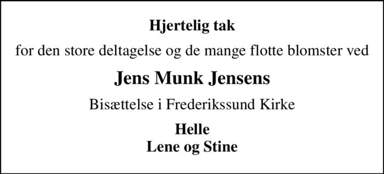 Hjertelig tak
for den store deltagelse og de mange flotte blomster ved
Jens Munk Jensens
Bisættelse i Frederikssund Kirke
Helle Lene og Stine
