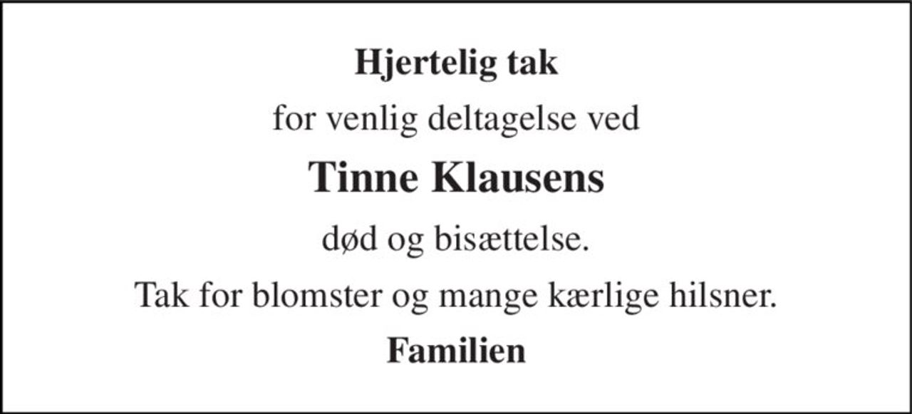 Hjertelig tak 
for venlig deltagelse ved 
Tinne Klausens 
død og bisættelse. 
Tak for blomster og mange kærlige hilsner. 
Familien