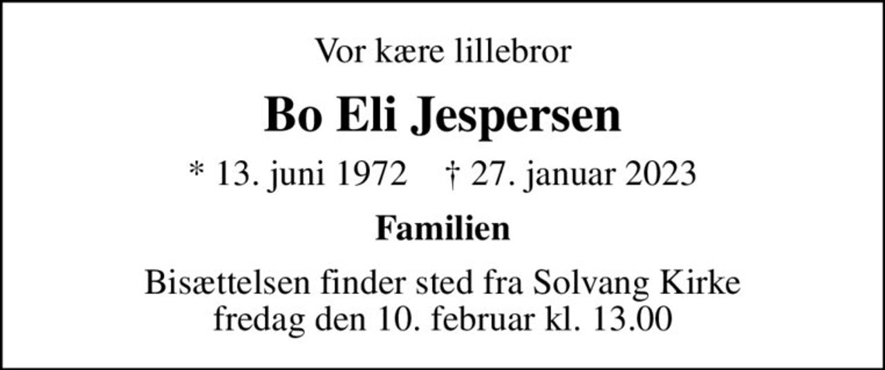 Vor kære lillebror
Bo Eli Jespersen
* 13. juni 1972    ✝ 27. januar 2023
Familien
Bisættelsen finder sted fra Solvang Kirke  fredag den 10. februar kl. 13.00