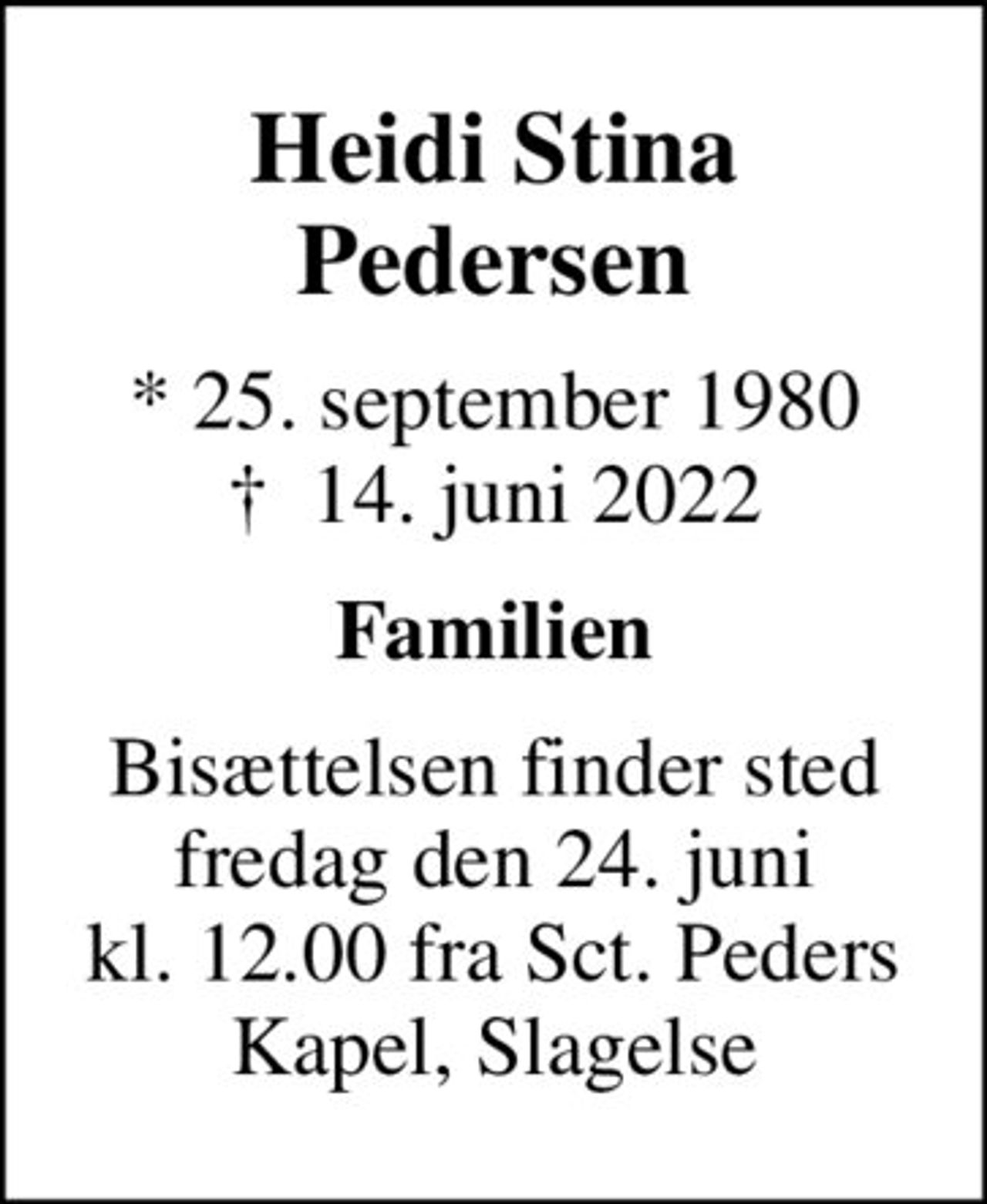 Heidi Stina Pedersen
* 25. september 1980
						✝ 14. juni 2022
Familien
Bisættelsen finder sted fredag den 24. juni kl. 12.00 fra Sct. Peders Kapel, Slagelse