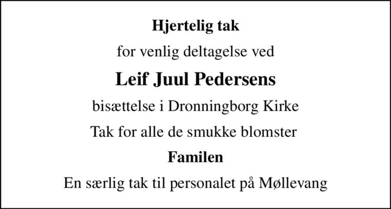 Hjertelig tak
for venlig deltagelse ved
Leif Juul Pedersens
bisættelse i Dronningborg Kirke
Tak for alle de smukke blomster 
Familen
En særlig tak til personalet på Møllevang