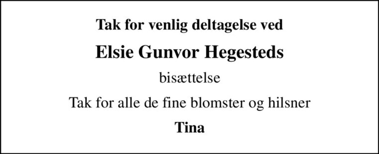 Tak for venlig deltagelse ved
Elsie Gunvor Hegesteds
bisættelse
Tak for alle de fine blomster og hilsner
Tina