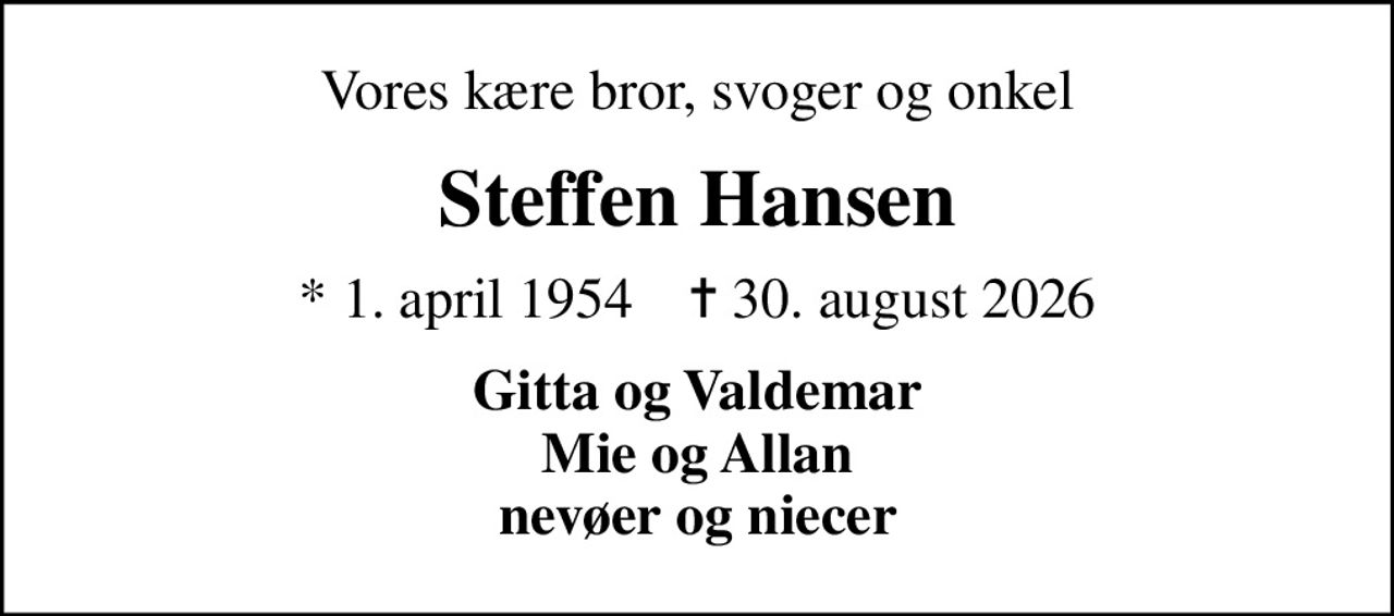 Vores kære bror, svoger og onkel
Steffen Hansen
* 1. april 1954    ✝ 30. august 2026
Gitta og Valdemar Mie og Allan nevøer og niecer