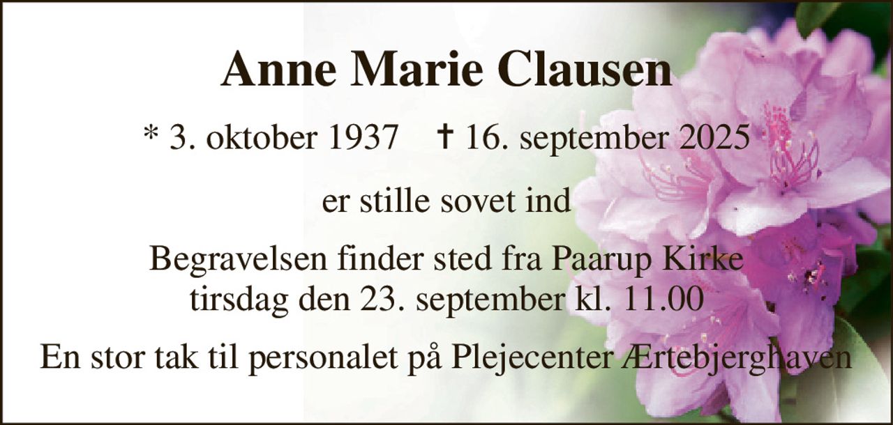 Anne Marie Clausen 
*​ 3. oktober 1937​    ✝​ 16. september 2025 
er stille sovet ind 
Begravelsen​ finder sted fra Paarup Kirke​ tirsdag den 23. september​ kl. 11.00 
En stor tak til personalet på Plejecenter Ærtebjerghaven