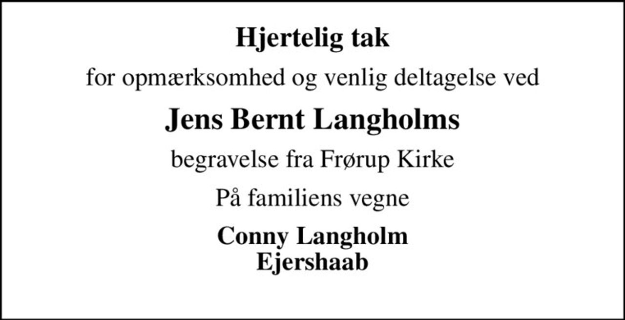 Hjertelig tak
for opmærksomhed og venlig deltagelse ved
Jens Bernt Langholms
begravelse fra Frørup Kirke
På familiens vegne
Conny Langholm Ejershaab