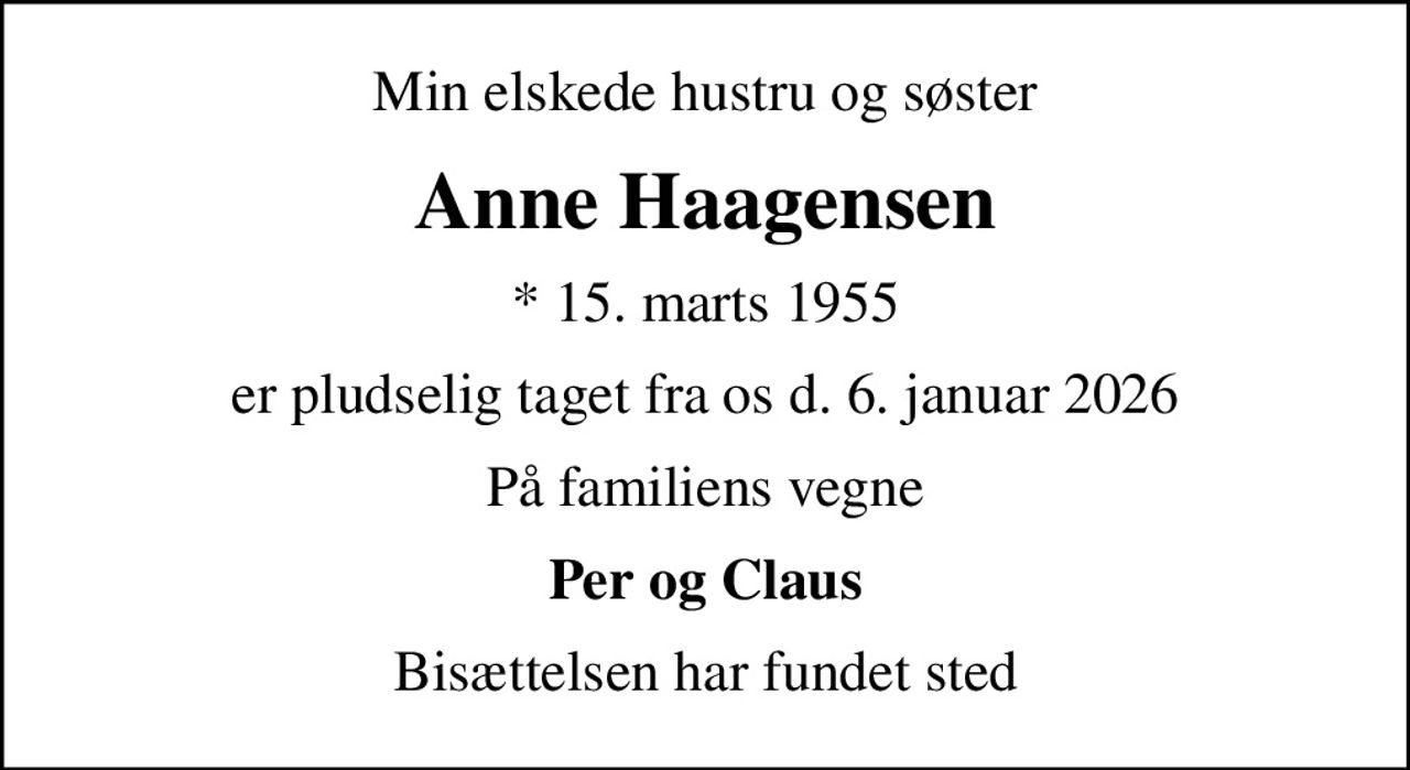 Min elskede hustru og søster
Anne Haagensen
* 15. marts 1955
er pludselig taget fra os d. 6. januar 2026
På familiens vegne
Per og Claus
Bisættelsen har fundet sted
