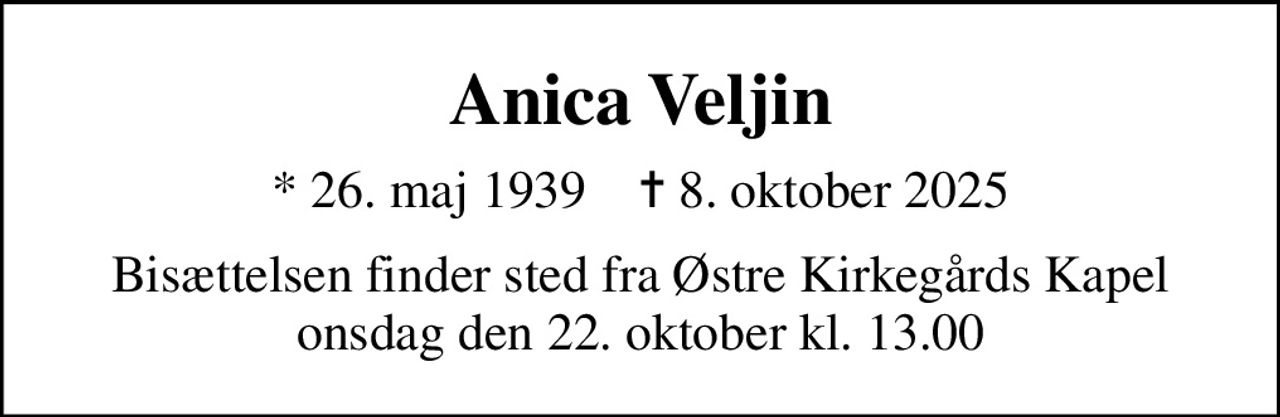 Anica Veljin
* 26. maj 1939    ✝ 8. oktober 2025
Bisættelsen finder sted fra Østre Kirkegårds Kapel  onsdag den 22. oktober kl. 13.00