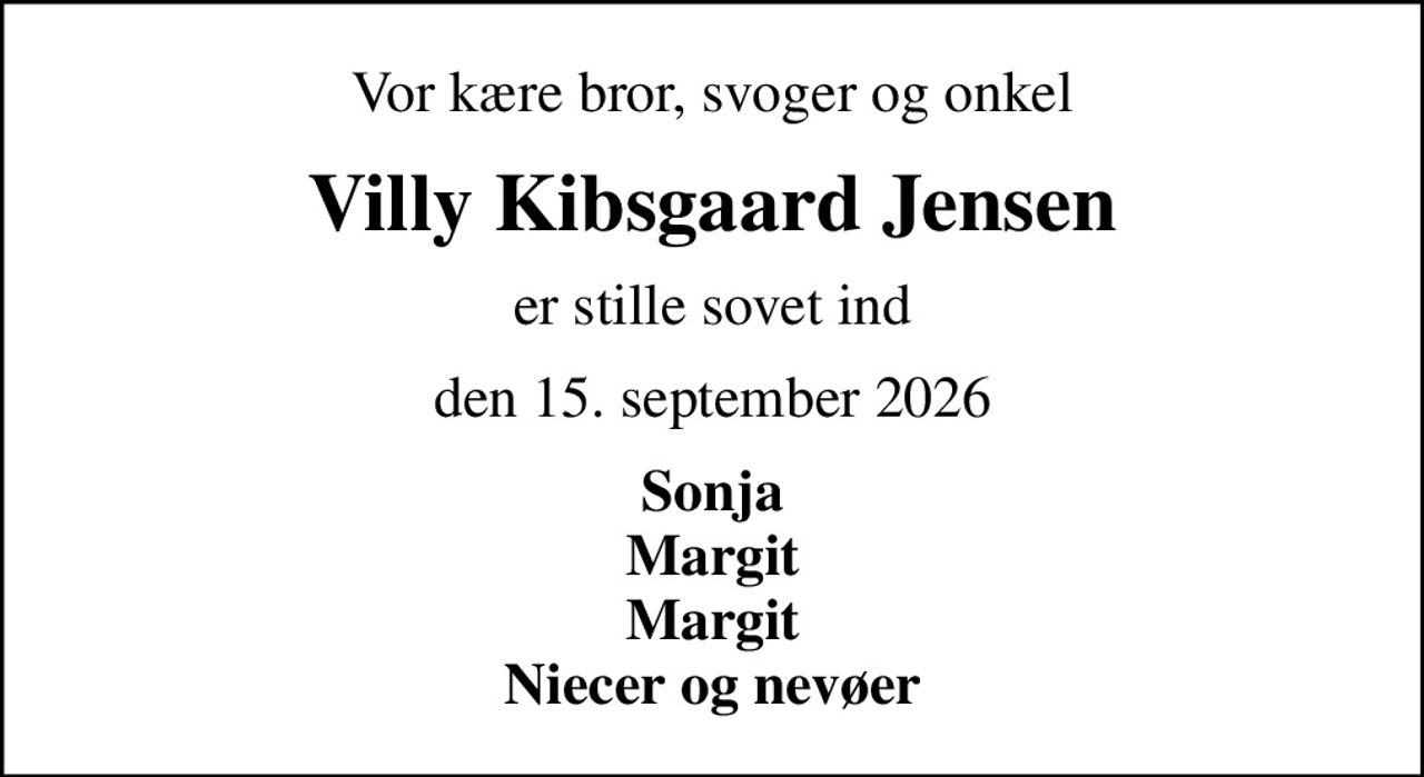 Vor kære bror, svoger og onkel
Villy Kibsgaard Jensen
er stille sovet ind
den 15. september 2026
Sonja Margit Margit Niecer og nevøer