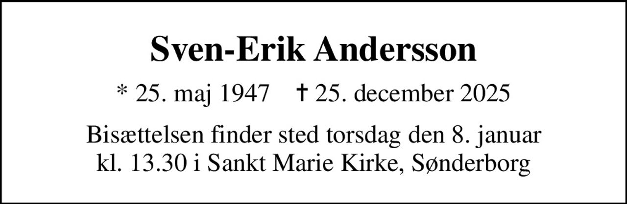 Sven-Erik Andersson
* 25. maj 1947    ✝ 25. december 2025
Bisættelsen finder sted torsdag den 8. januar kl. 13.30 i Sankt Marie Kirke, Sønderborg