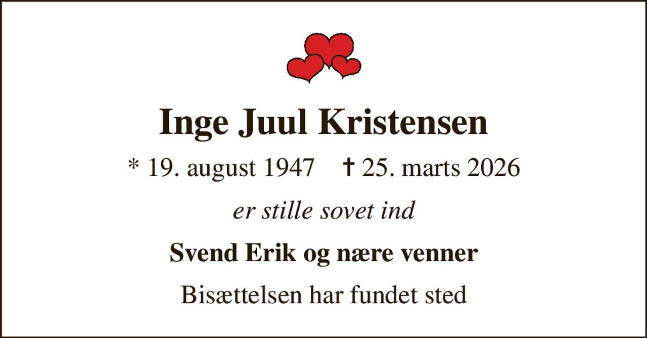 Inge Juul Kristensen
* 19. august 1947    ✝ 25. marts 2026
er stille sovet ind
Svend Erik og nære venner
Bisættelsen har fundet sted