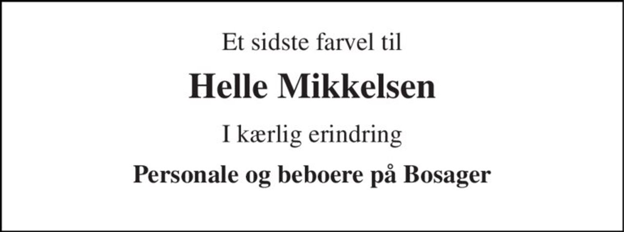 Et sidste farvel til 
Helle Mikkelsen 
I kærlig erindring 
Personale og beboere på Bosager