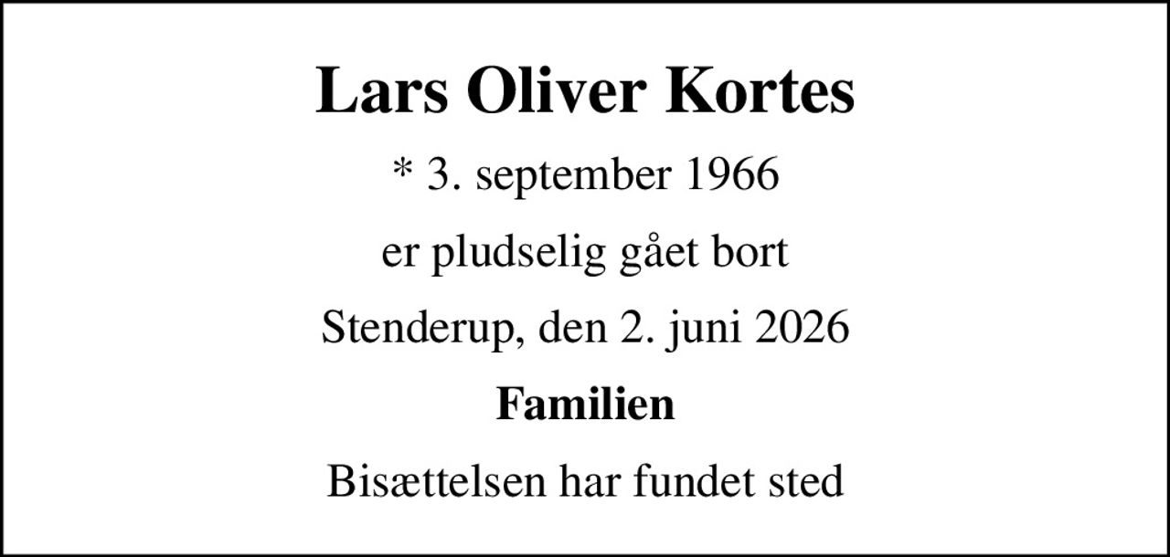 Lars Oliver Kortes
* 3. september 1966
er pludselig gået bort
Stenderup, den 2. juni 2026
Familien
Bisættelsen har fundet sted