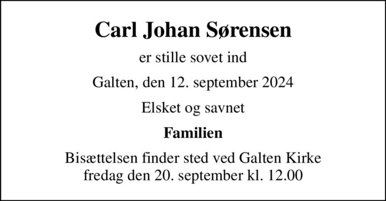 Carl Johan Sørensen
er stille sovet ind
Galten, den 12. september 2024
Elsket og savnet
Familien
Bisættelsen finder sted ved Galten Kirke  fredag den 20. september kl. 12.00