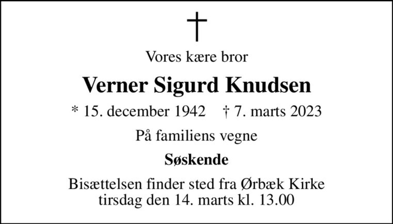 Vores kære bror
Verner Sigurd Knudsen
* 15. december 1942    ✝ 7. marts 2023
På familiens vegne
Søskende
Bisættelsen finder sted fra Ørbæk Kirke  tirsdag den 14. marts kl. 13.00
