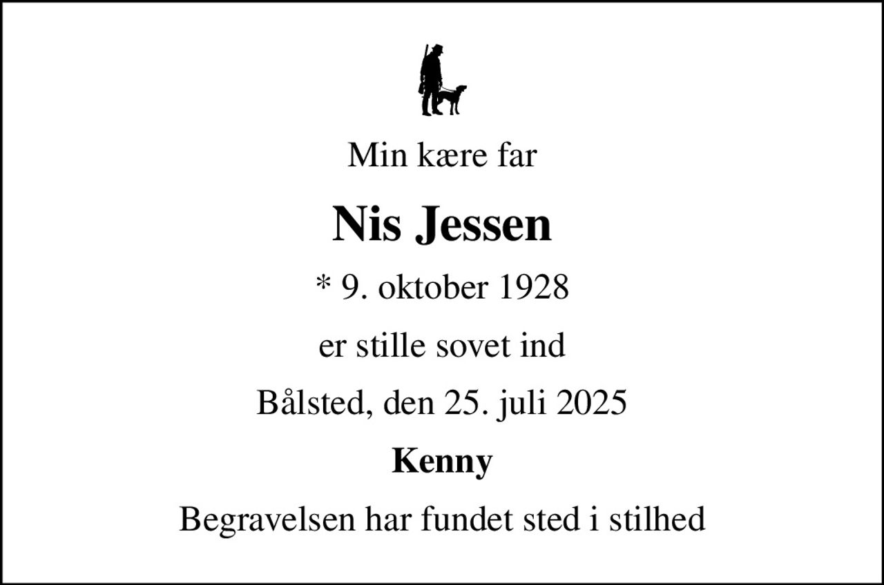 Min kære far
Nis Jessen
* 9. oktober 1928
er stille sovet ind
Bålsted, den 25. juli 2025
Kenny
Begravelsen har fundet sted i stilhed