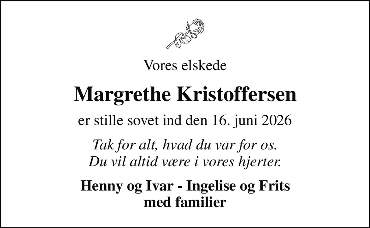 Vores elskede
Margrethe Kristoffersen
er stille sovet ind den 16. juni 2026
Tak for alt, hvad du var for os. Du vil altid være i vores hjerter.
Henny og Ivar - Ingelise og Frits med familier