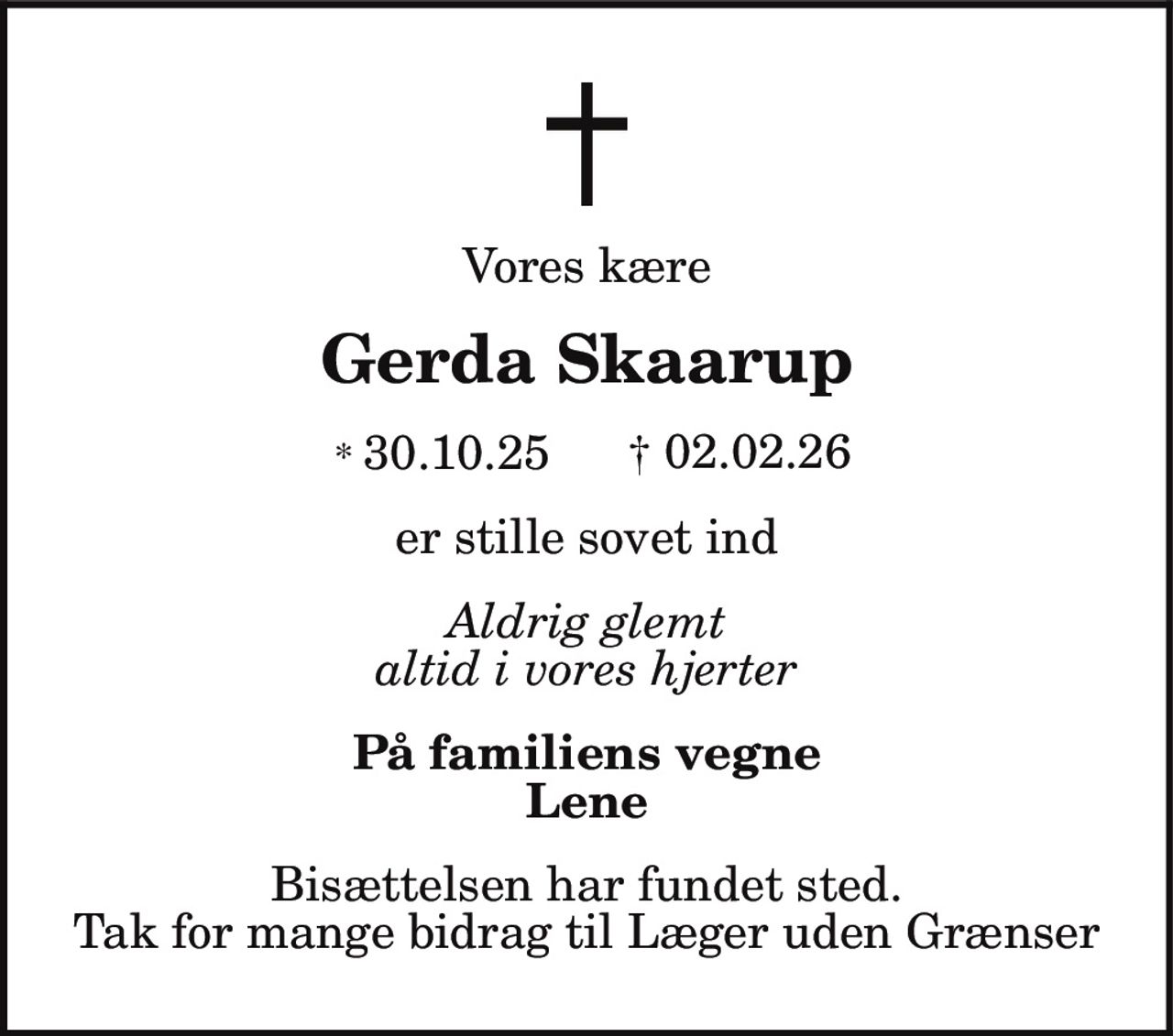 Gerda Skaarup 
* 30. oktober 1925 
er stille sovet ind 
Frederiksberg, den 2. februar 2026 
På familiens vegne