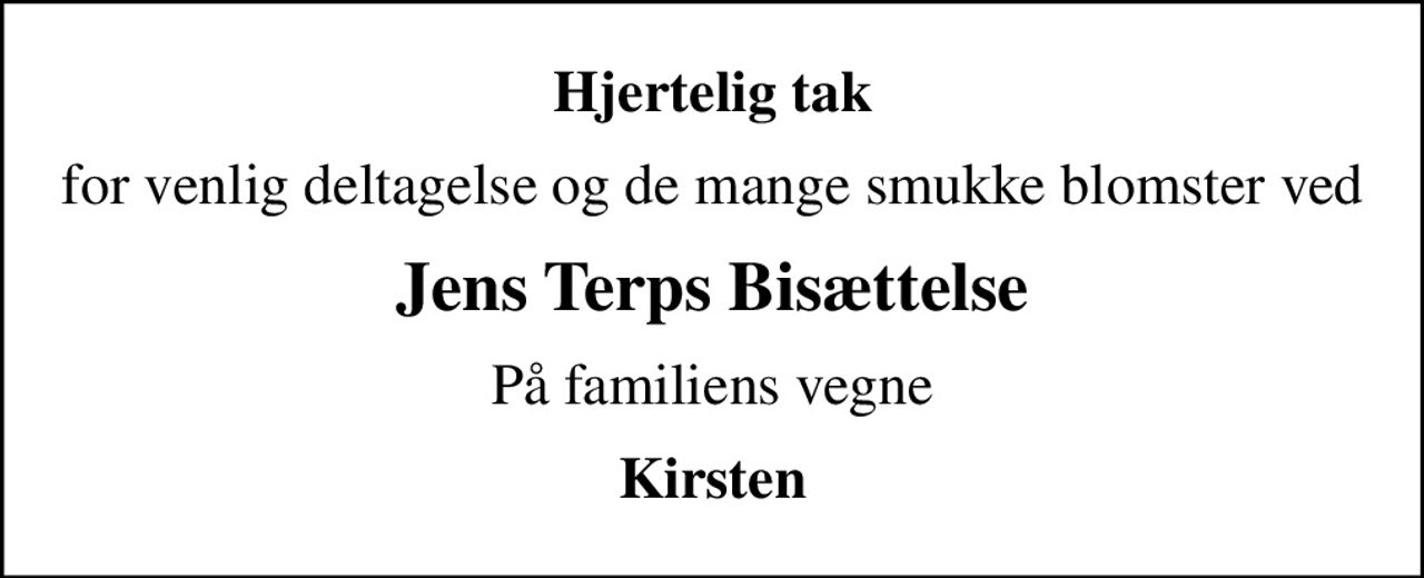 Hjertelig tak
for venlig deltagelse og de mange smukke blomster ved
Jens Terps Bisættelse
På familiens vegne
Kirsten