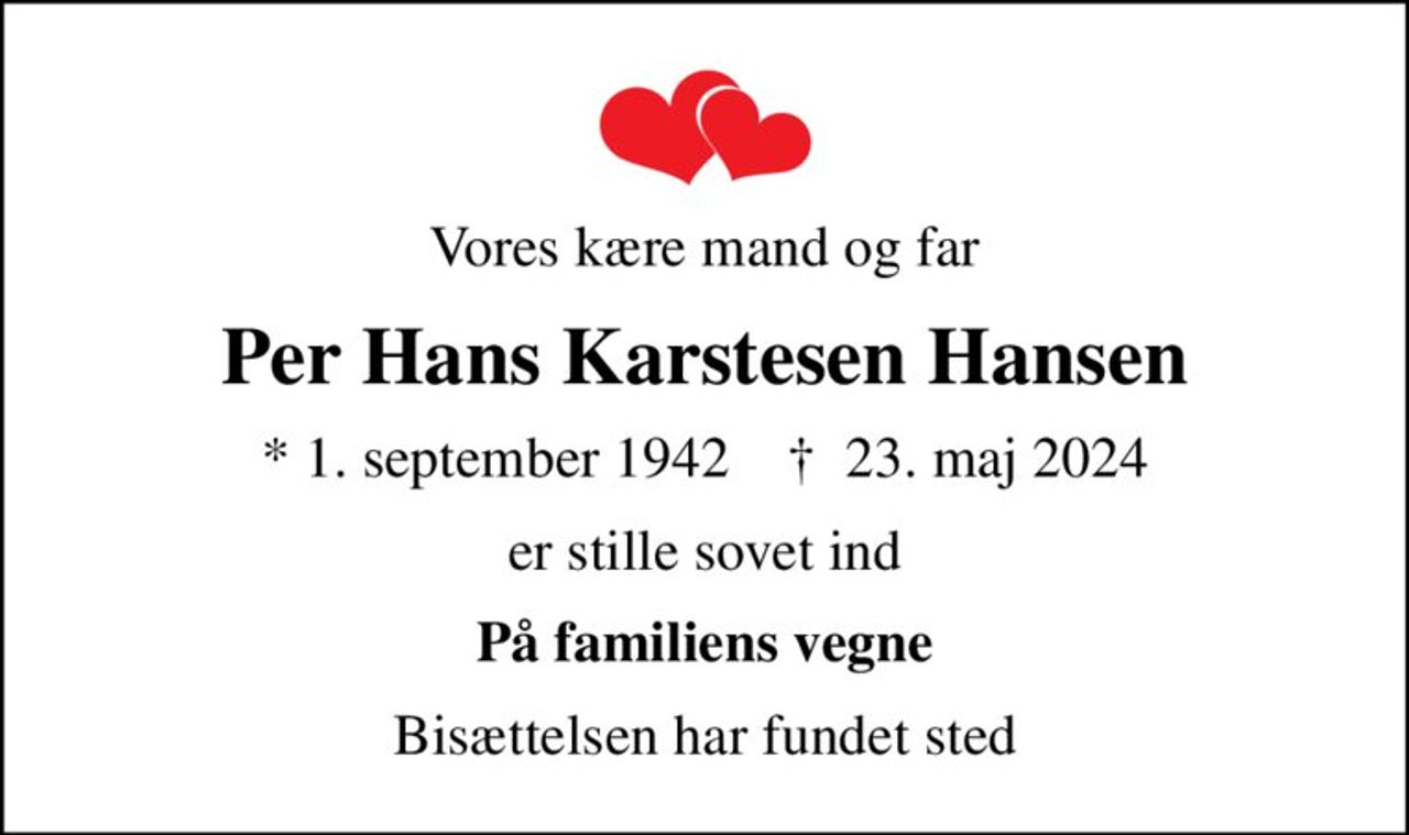 Vores kære mand og far
Per Hans Karstesen Hansen
* 1. september 1942    ✝ 23. maj 2024
er stille sovet ind
På familiens vegne
Bisættelsen har fundet sted