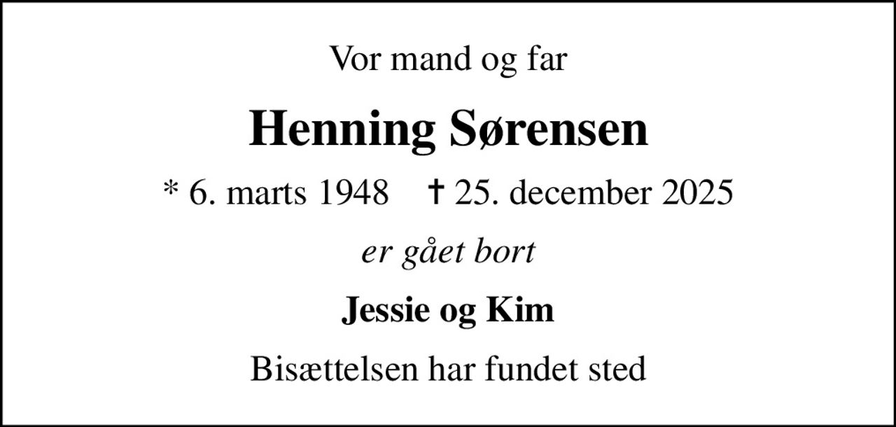 Vor mand og far
Henning Sørensen
* 6. marts 1948    ✝ 25. december 2025
er gået bort
Jessie og Kim
Bisættelsen har fundet sted