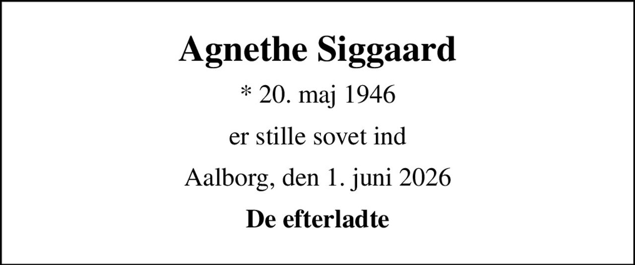 Agnethe Siggaard
* 20. maj 1946
er stille sovet ind
Aalborg, den 1. juni 2026
De efterladte