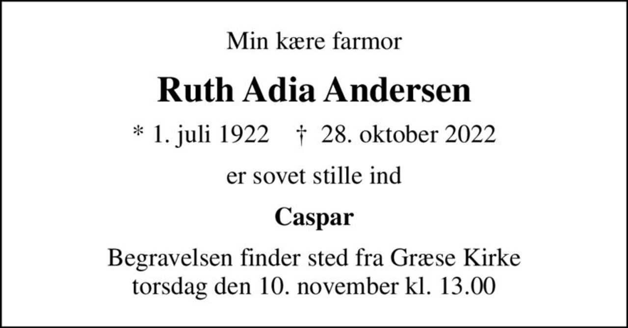Min kære farmor
Ruth Adia Andersen
* 1. juli 1922    ✝ 28. oktober 2022
er sovet stille ind
Caspar
Begravelsen finder sted fra Græse Kirke  torsdag den 10. november kl. 13.00