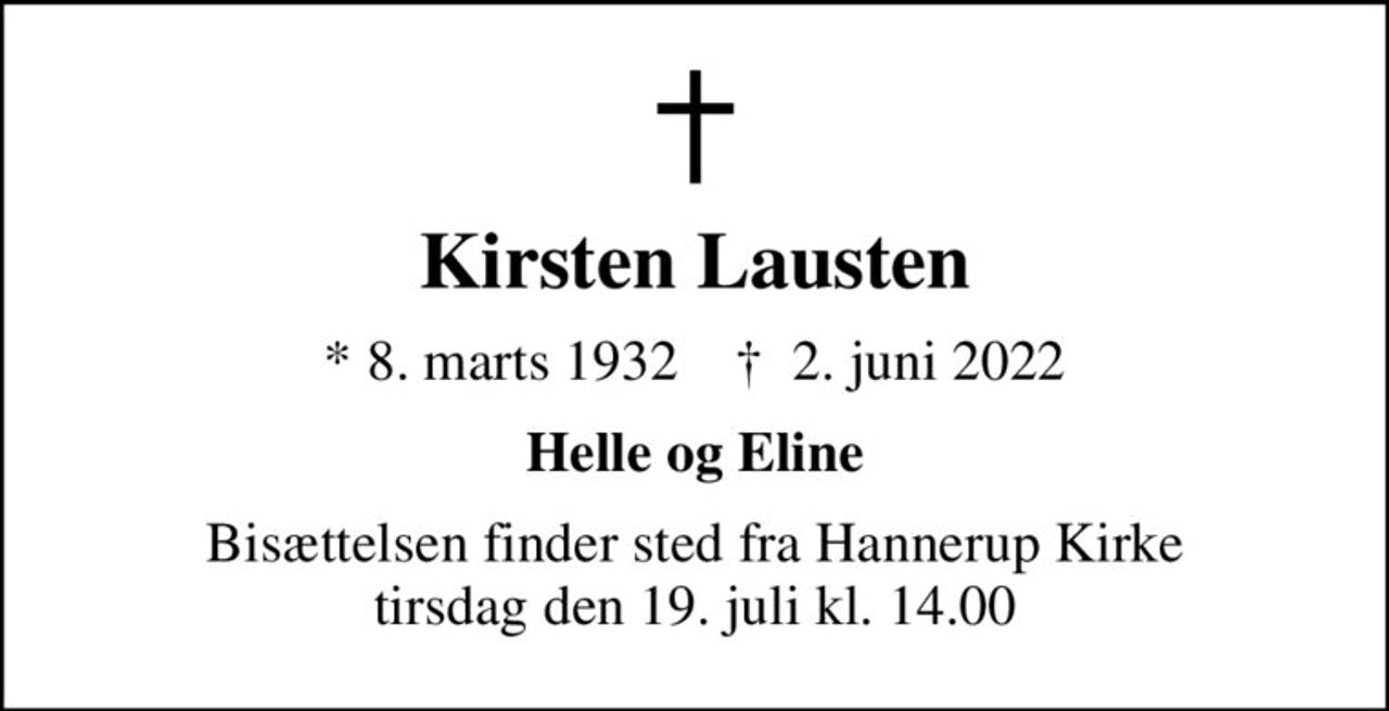 Kirsten Lausten
* 8. marts 1932    ✝ 2. juni 2022
Helle og Eline
Bisættelsen finder sted fra Hannerup Kirke  tirsdag den 19. juli kl. 14.00