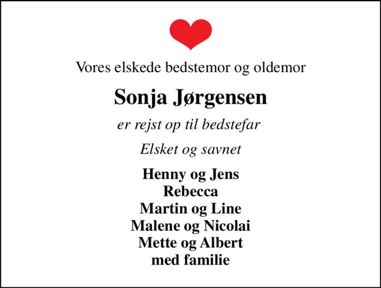 Vores elskede bedstemor og oldemor
Sonja Jørgensen
er rejst op til bedstefar 
Elsket og savnet
Henny og Jens Rebecca Martin og Line Malene og Nicolai Mette og Albert med familie