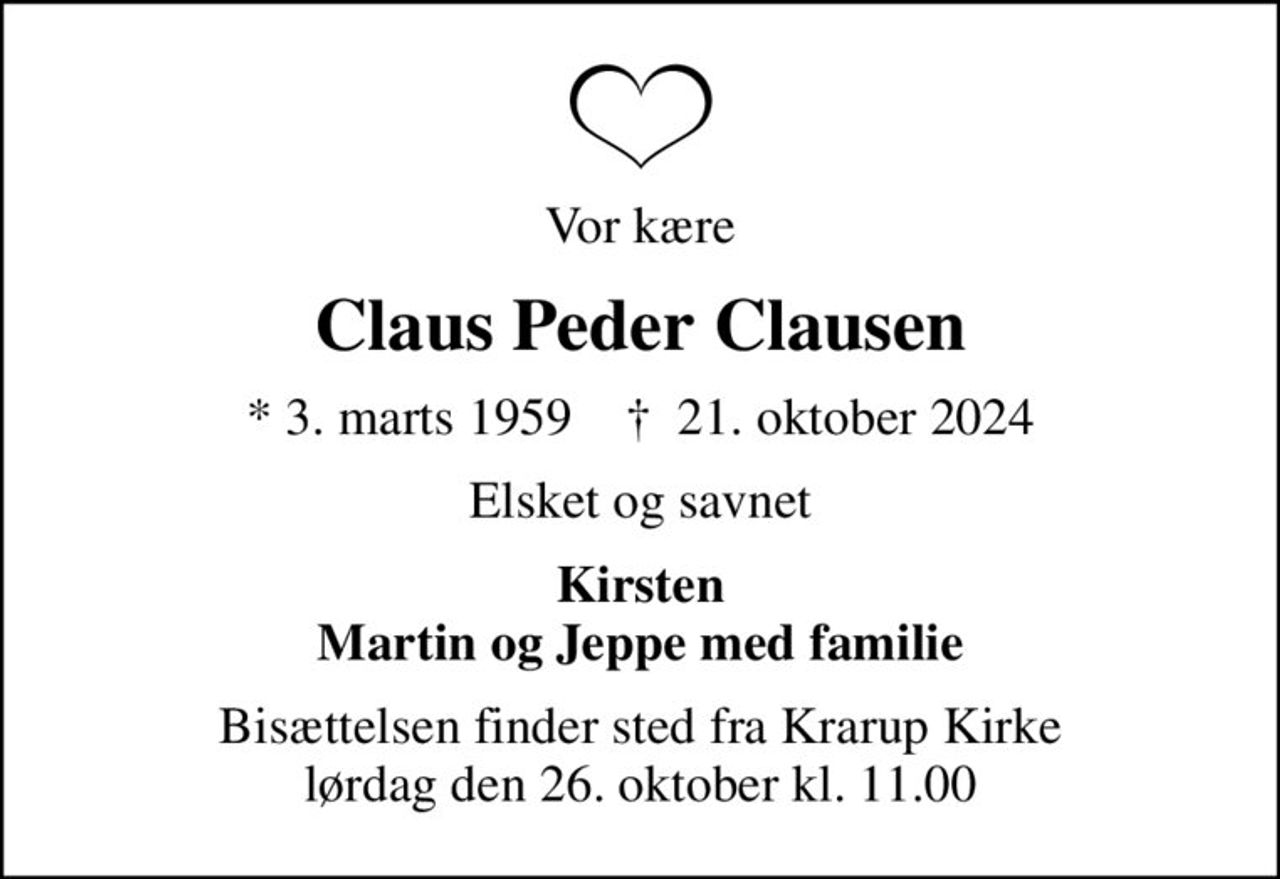 Vor kære
Claus Peder Clausen
* 3. marts 1959    ✝ 21. oktober 2024
Elsket og savnet
Kirsten Martin og Jeppe med familie
Bisættelsen finder sted fra Krarup Kirke  lørdag den 26. oktober kl. 11.00