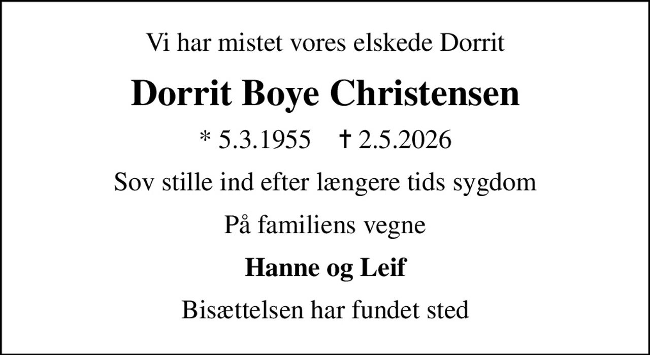 Vi har mistet vores elskede Dorrit
Dorrit Boye Christensen
* 5.3.1955    ✝ 2.5.2026
Sov stille ind efter længere tids sygdom
På familiens vegne
Hanne og Leif
Bisættelsen har fundet sted
