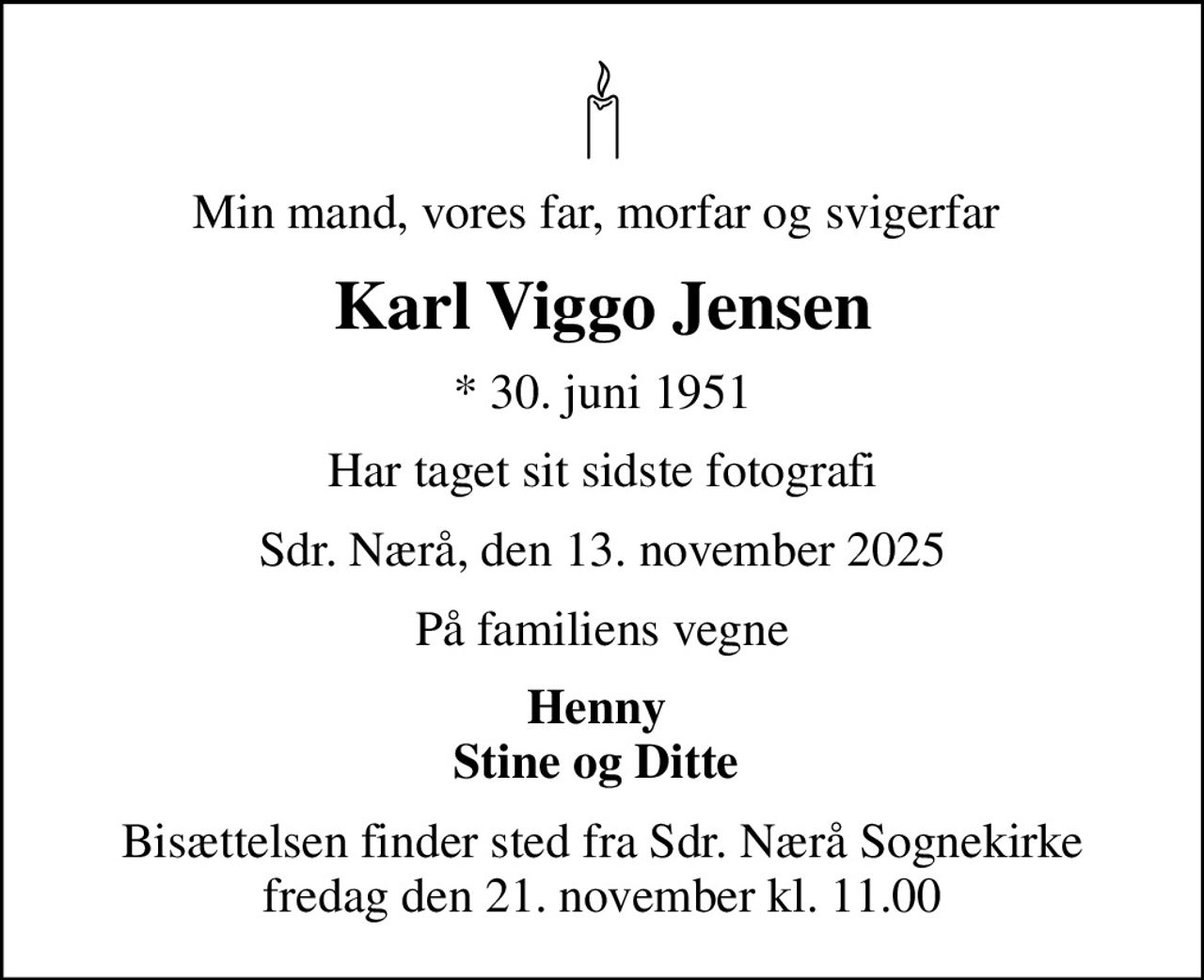 Min mand, vores far, morfar og svigerfar 
Karl Viggo Jensen
* 30. juni 1951
Har taget sit sidste fotografi
Sdr. Nærå, den 13. november 2025
På familiens vegne
Henny  Stine og Ditte 
Bisættelsen finder sted fra Sdr. Nærå Sognekirke  fredag den 21. november kl. 11.00