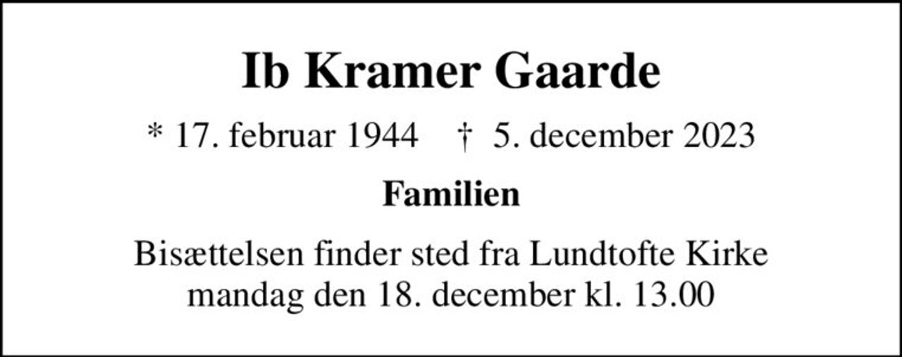 Ib Kramer Gaarde
* 17. februar 1944    ✝ 5. december 2023
Familien
Bisættelsen finder sted fra Lundtofte Kirke  mandag den 18. december kl. 13.00