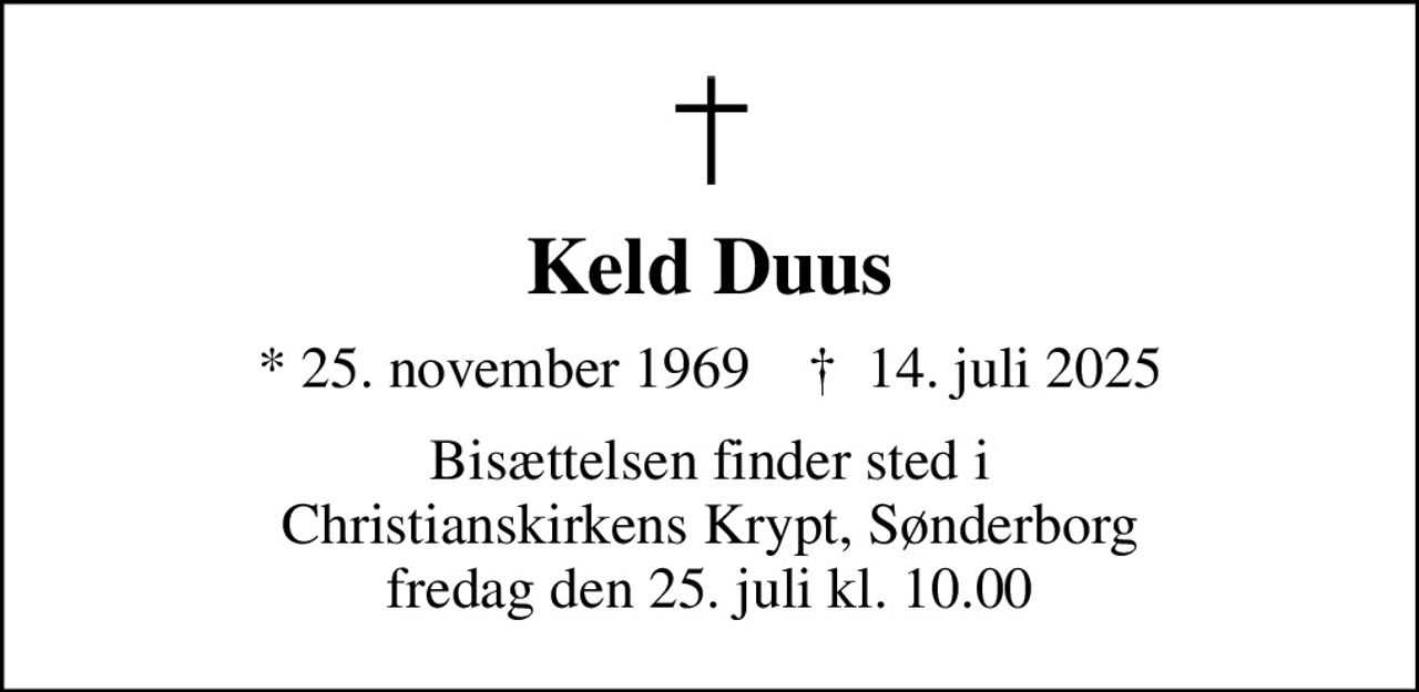 Keld Duus
* 25. november 1969    ✝ 14. juli 2025
Bisættelsen finder sted i Christianskirkens Krypt, Sønderborg  fredag den 25. juli kl. 10.00