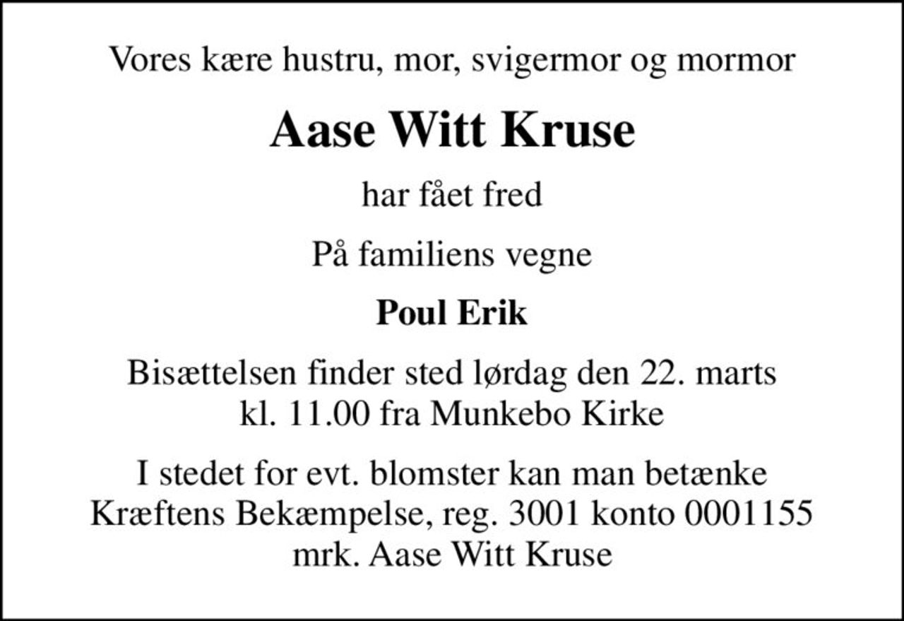 Vores kære hustru, mor, svigermor og mormor
Aase Witt Kruse
har fået fred
På familiens vegne
Poul Erik
Bisættelsen finder sted lørdag den 22. marts kl. 11.00 fra Munkebo Kirke
I stedet for evt. blomster kan man betænke
					Kræftens Bekæmpelse reg.3001konto0001155mrk. Aase Witt
					Kruse