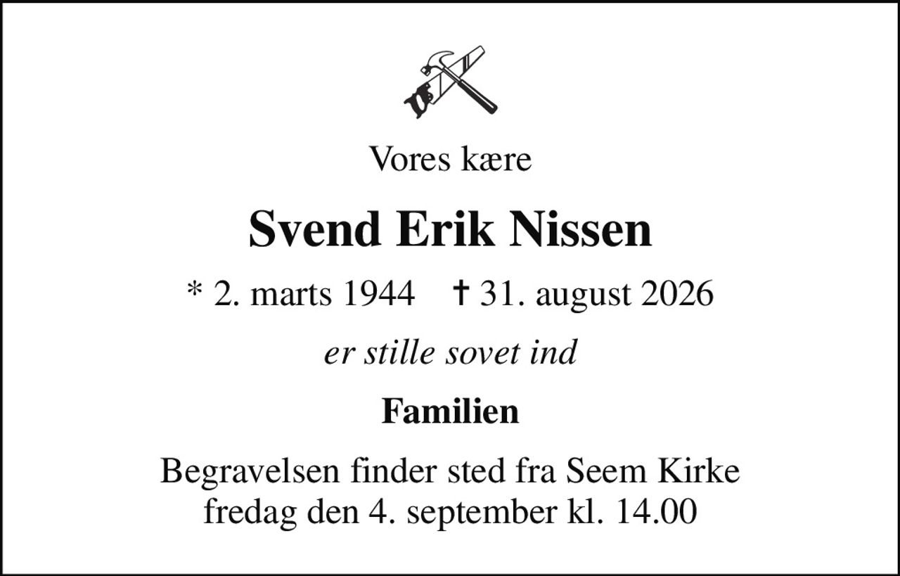 Vores kære
Svend Erik Nissen
* 2. marts 1944    ✝ 31. august 2026
er stille sovet ind
Familien
Begravelsen finder sted fra Seem Kirke  fredag den 4. september kl. 14.00