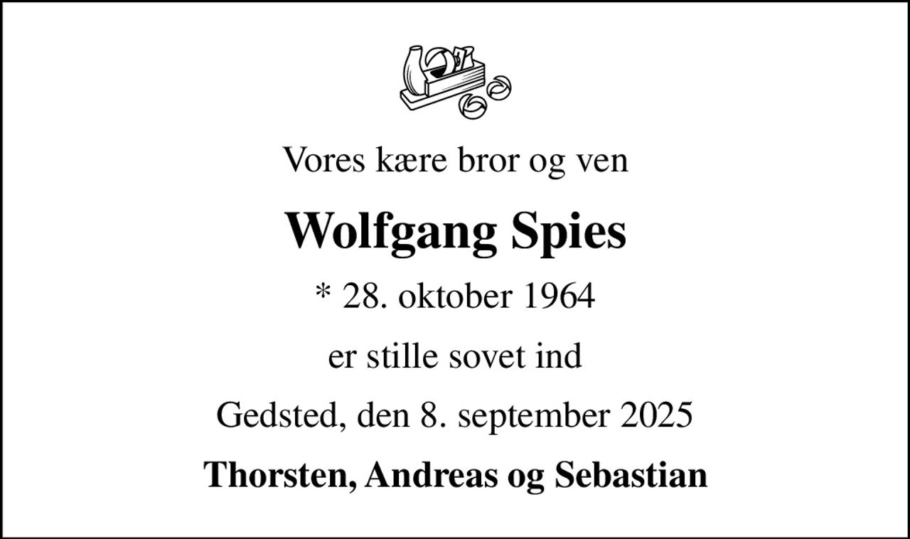 Vores kære bror og ven
Wolfgang Spies
* 28. oktober 1964
er stille sovet ind
Gedsted, den 8. september 2025
Thorsten, Andreas og Sebastian
