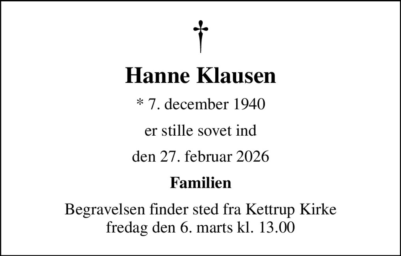 Hanne Klausen
* 7. december 1940
er stille sovet ind
den 27. februar 2026
Familien
Begravelsen finder sted fra Kettrup Kirke  fredag den 6. marts kl. 13.00