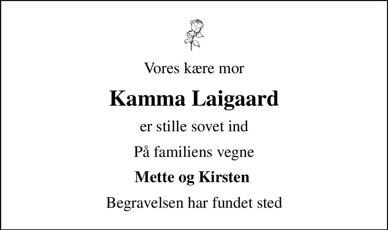 Vores kære mor
Kamma Laigaard
er stille sovet ind
På familiens vegne
Mette og Kirsten 
Begravelsen har fundet sted