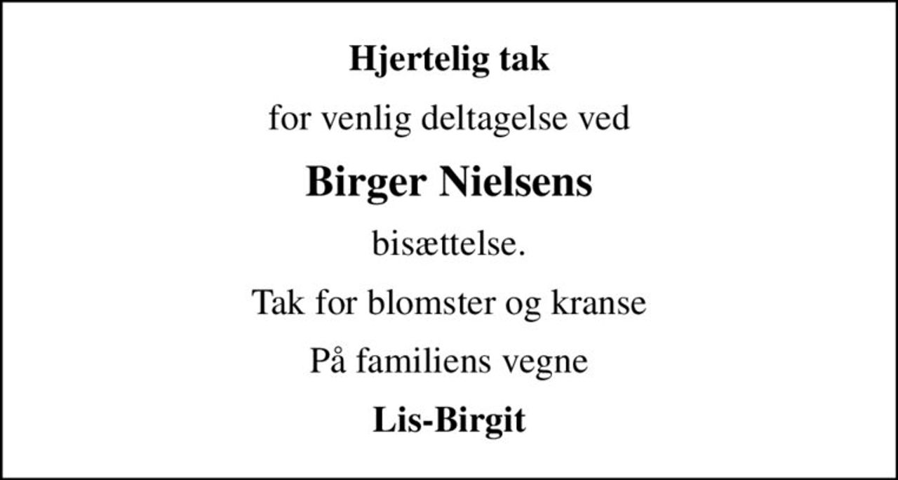 Hjertelig tak
for venlig deltagelse ved
Birger Nielsens
bisættelse.
Tak for blomster og kranse
På familiens vegne
Lis-Birgit